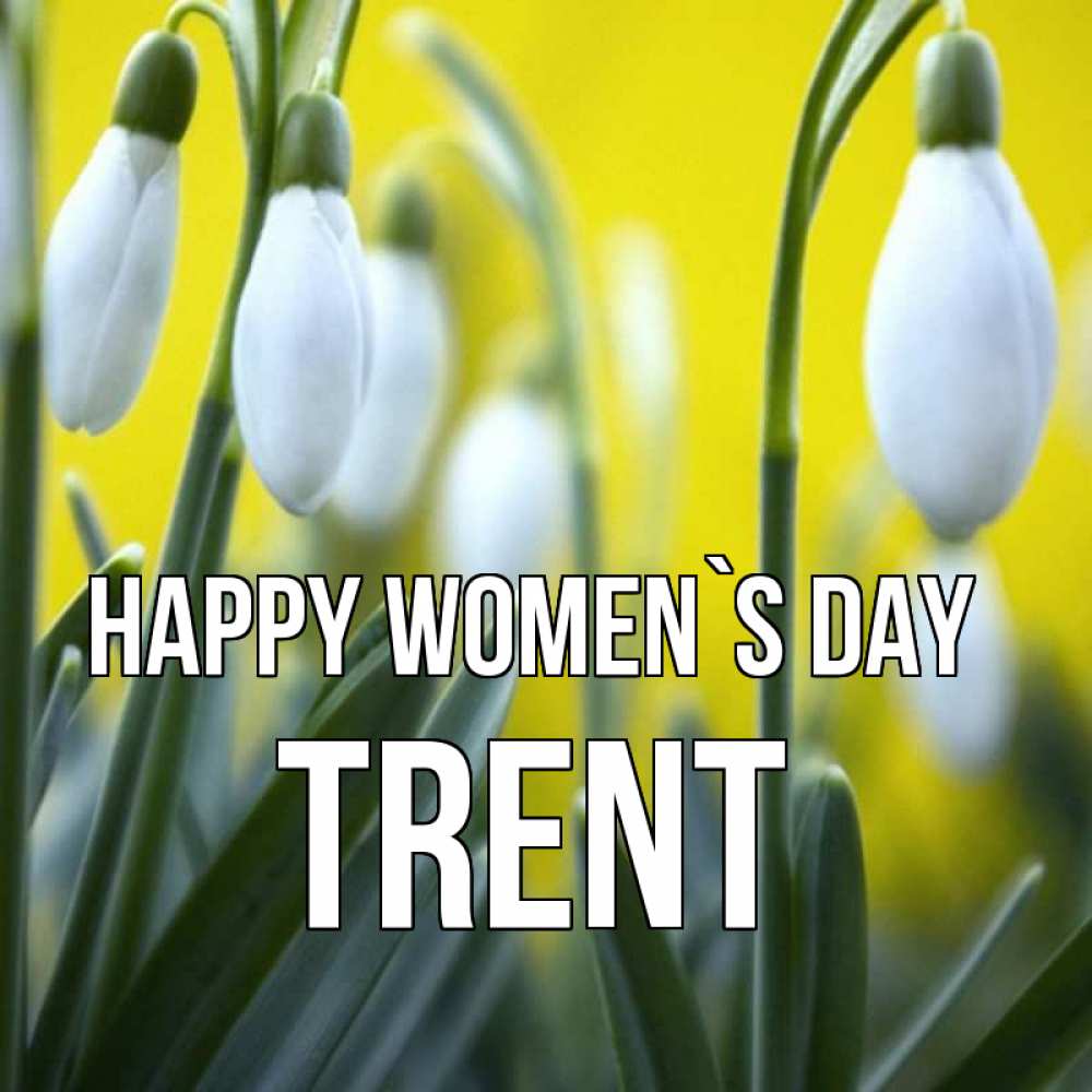 Greetings card с именем, Trent happy women`s day весенние цветы Greetings with text for free download 